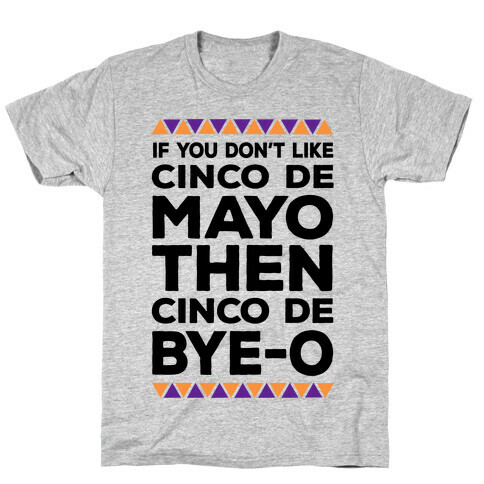 If You Don't Like Cinco De Mayo Then Cinco De Bye-o T-Shirt