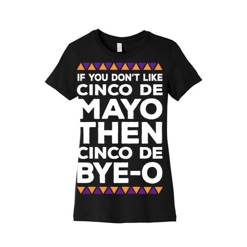 If You Don't Like Cinco De Mayo Then Cinco De Bye-o Womens T-Shirt