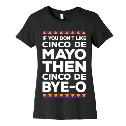 If You Don't Like Cinco De Mayo Then Cinco De Bye-o Womens T-Shirt