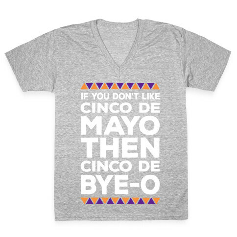 If You Don't Like Cinco De Mayo Then Cinco De Bye-o V-Neck Tee Shirt