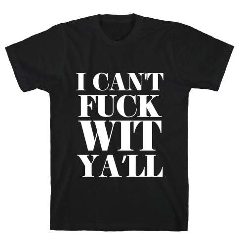 I Can't F*** Wit Ya'll T-Shirt