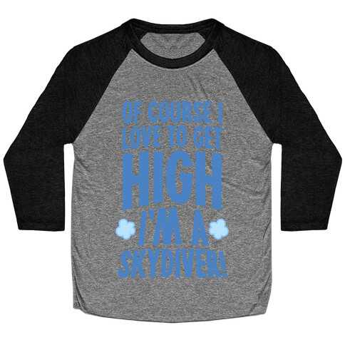 Of Course I Love To Get High (I'm A Skydiver) Baseball Tee