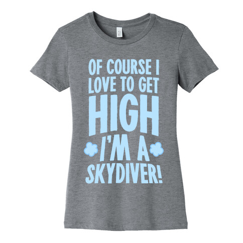 Of Course I Love To Get High (I'm A Skydiver) Womens T-Shirt