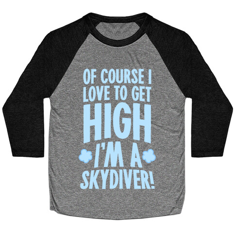 Of Course I Love To Get High (I'm A Skydiver) Baseball Tee