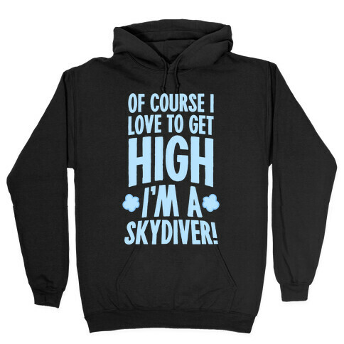 Of Course I Love To Get High (I'm A Skydiver) Hooded Sweatshirt