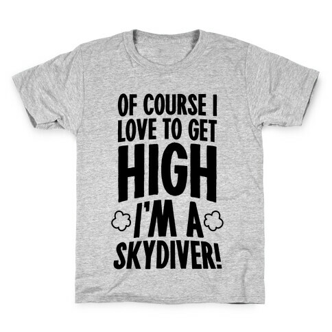 Of Course I Love To Get High (I'm A Skydiver) Kids T-Shirt