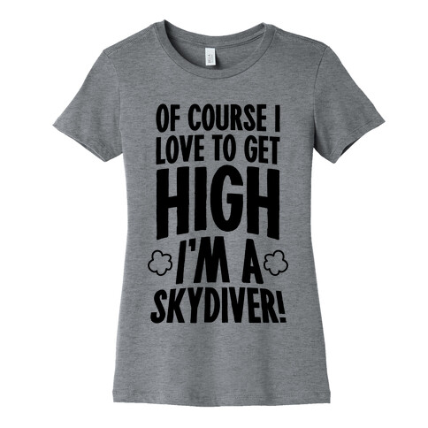 Of Course I Love To Get High (I'm A Skydiver) Womens T-Shirt