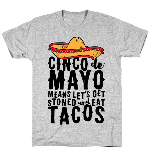 Cinco De Mayo Means Let's Get Stoned And Eat Tacos T-Shirt