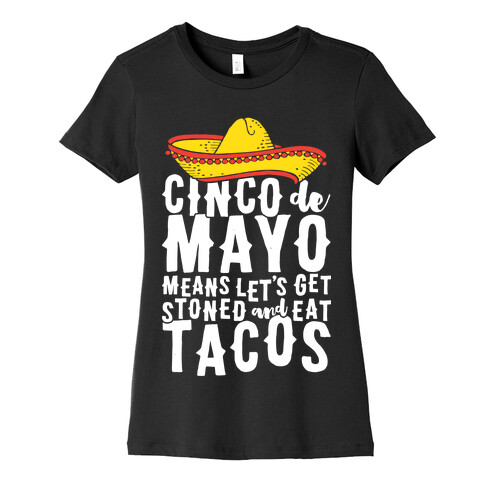 Cinco De Mayo Means Let's Get Stoned And Eat Tacos Womens T-Shirt