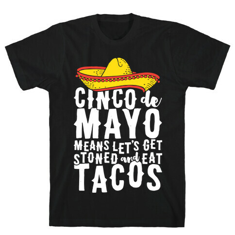 Cinco De Mayo Means Let's Get Stoned And Eat Tacos T-Shirt