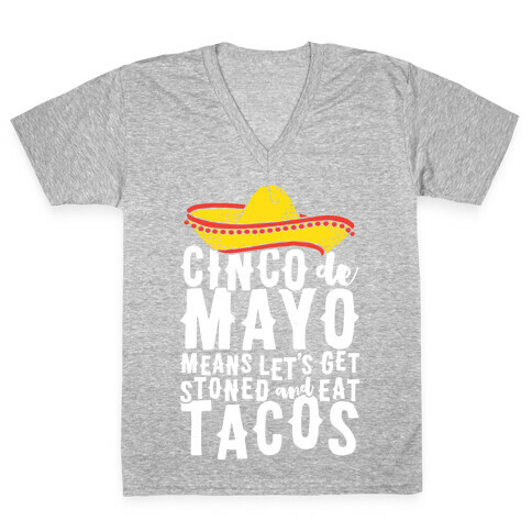 Cinco De Mayo Means Let's Get Stoned And Eat Tacos V-Neck Tee Shirt