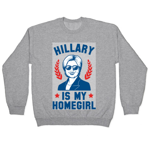 Hillary is my Homegirl Pullover