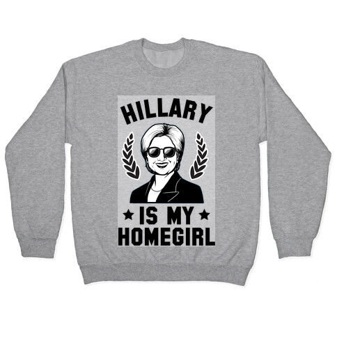 Hillary is my Homegirl Pullover