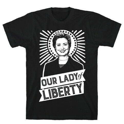 Hillary 2016: Our Lady Of Liberty T-Shirt