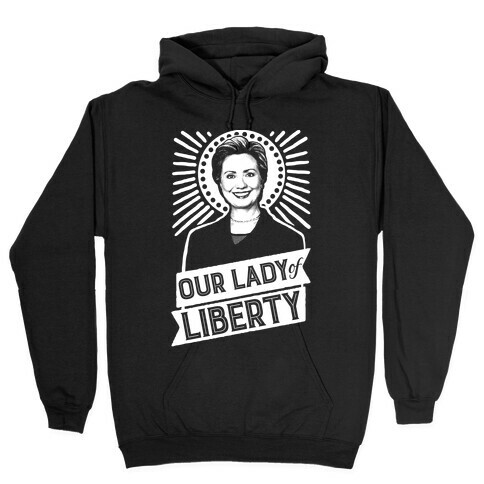Hillary 2016: Our Lady Of Liberty Hooded Sweatshirt