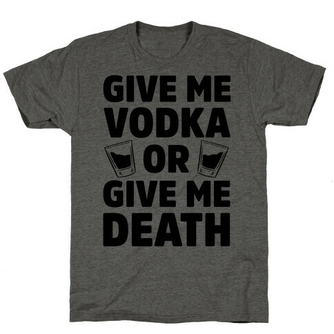 Give Me Vodka Or Give Me Death T-Shirt