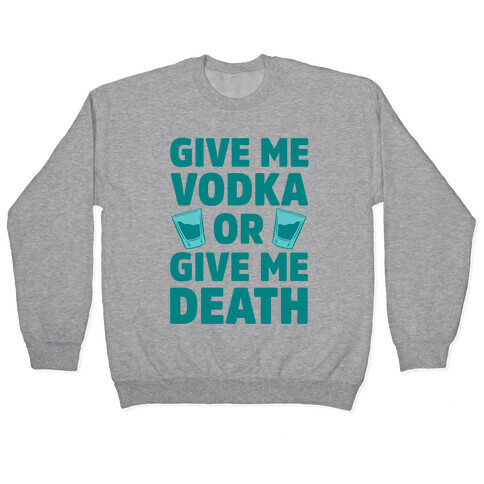 Give Me Vodka Or Give Me Death Pullover
