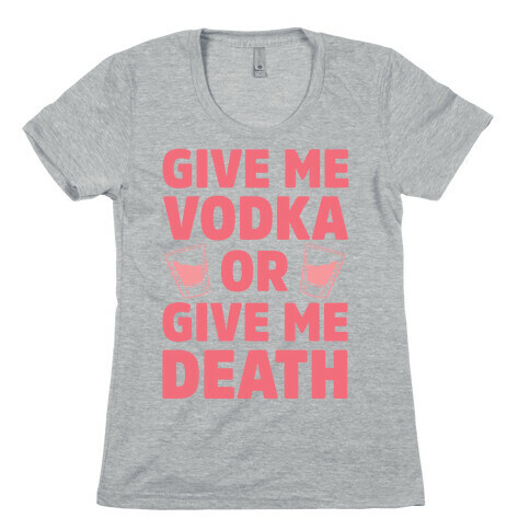 Give Me Vodka Or Give Me Death Womens T-Shirt