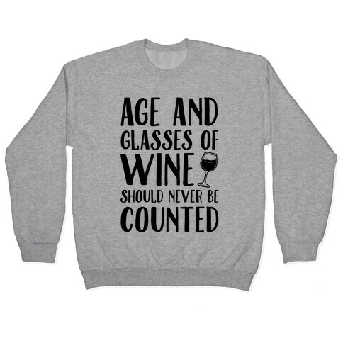 Age And Glasses Of Wine Should Never Be Counted Pullover