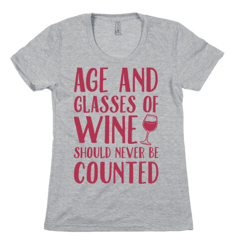 Age And Glasses Of Wine Should Never Be Counted Womens T-Shirt