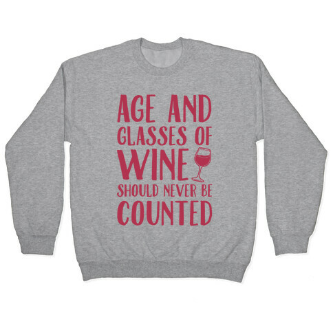 Age And Glasses Of Wine Should Never Be Counted Pullover