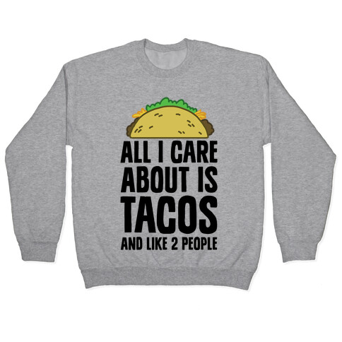 All I Care About Is Tacos And Like 2 People Pullover