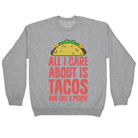 All I Care About Is Tacos And Like 2 People Pullover