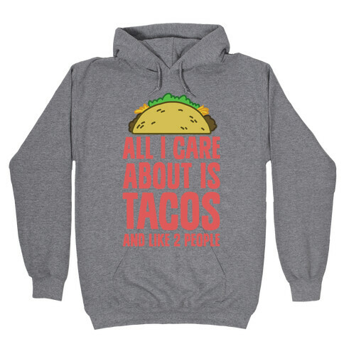 All I Care About Is Tacos And Like 2 People Hooded Sweatshirt