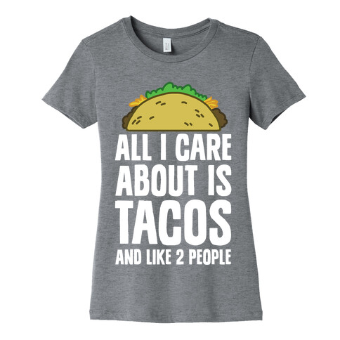 All I Care About Is Tacos And Like 2 People Womens T-Shirt