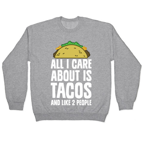 All I Care About Is Tacos And Like 2 People Pullover