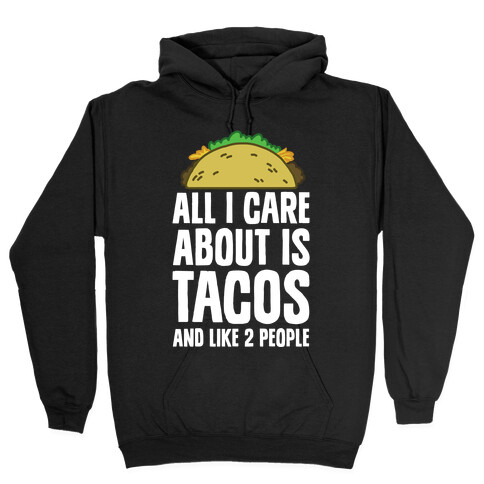 All I Care About Is Tacos And Like 2 People Hooded Sweatshirt