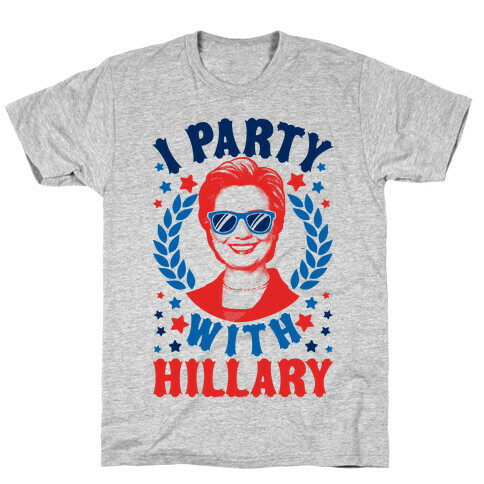 I Party With Hillary Clinton T-Shirt