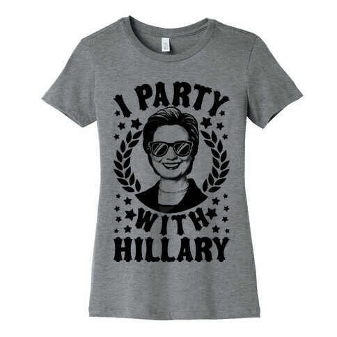 I Party With Hillary Clinton Womens T-Shirt