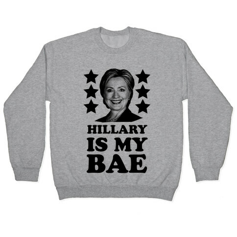 Hillary Is My Bae Pullover