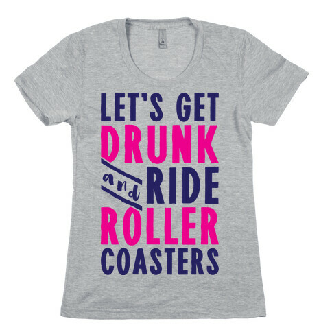 Let's Get Drunk And Ride Roller Coasters Womens T-Shirt