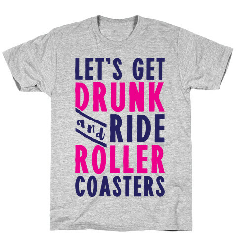 Let's Get Drunk And Ride Roller Coasters T-Shirt