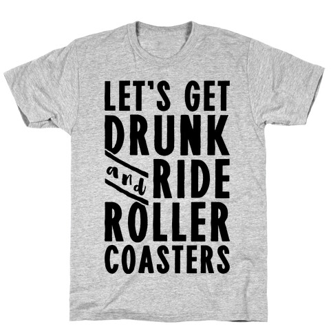 Let's Get Drunk And Ride Roller Coasters T-Shirt