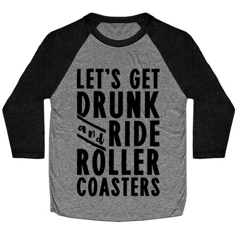 Let's Get Drunk And Ride Roller Coasters Baseball Tee