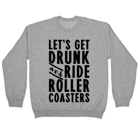 Let's Get Drunk And Ride Roller Coasters Pullover