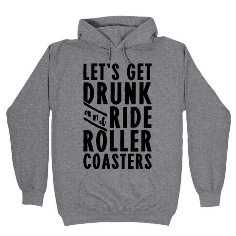 Let's Get Drunk And Ride Roller Coasters Hooded Sweatshirt