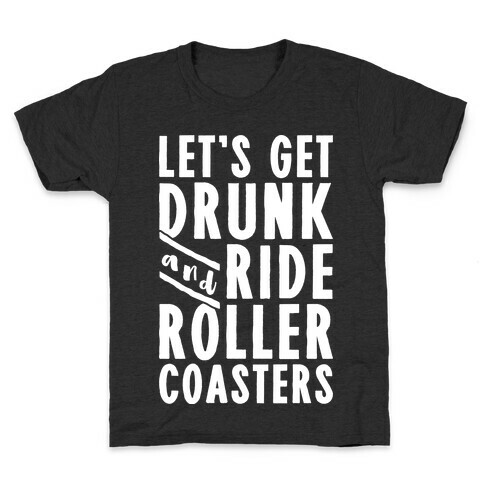 Let's Get Drunk And Ride Roller Coasters Kids T-Shirt