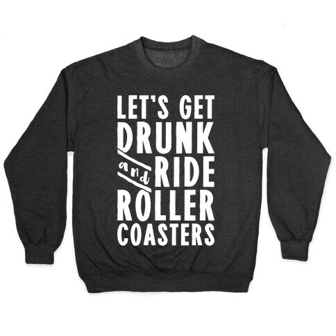 Let's Get Drunk And Ride Roller Coasters Pullover