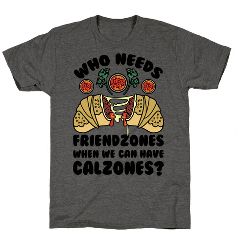 Who Needs Friendzones When We Can Have Calzones? T-Shirt
