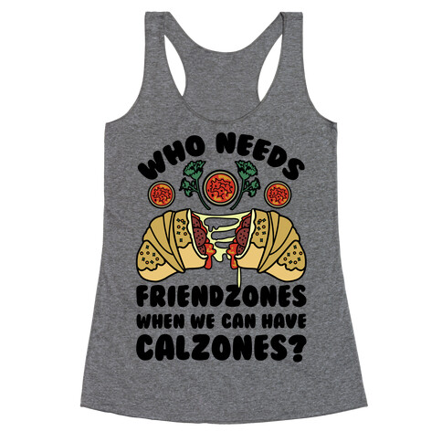 Who Needs Friendzones When We Can Have Calzones? Racerback Tank Top