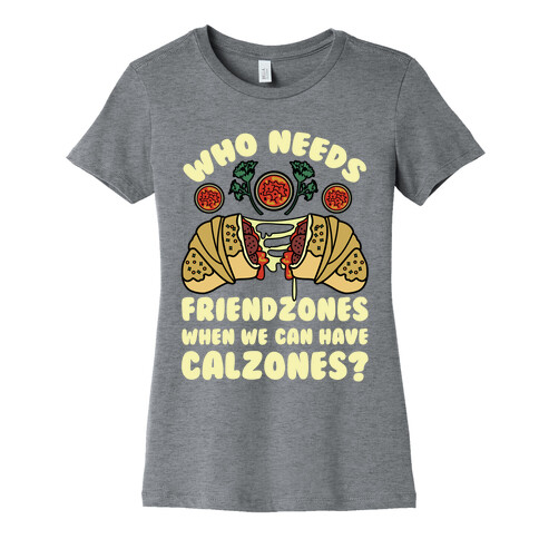 Who Needs Friendzones When We Can Have Calzones? Womens T-Shirt