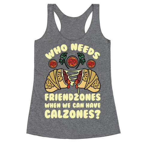 Who Needs Friendzones When We Can Have Calzones? Racerback Tank Top
