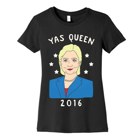 Yas Queen Hillary Clinton 2016 Womens T-Shirt