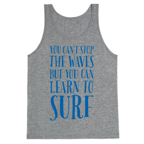 You Can't Stop The Waves, But You Can Learn To Surf Tank Top