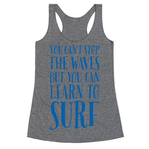 You Can't Stop The Waves, But You Can Learn To Surf Racerback Tank Top