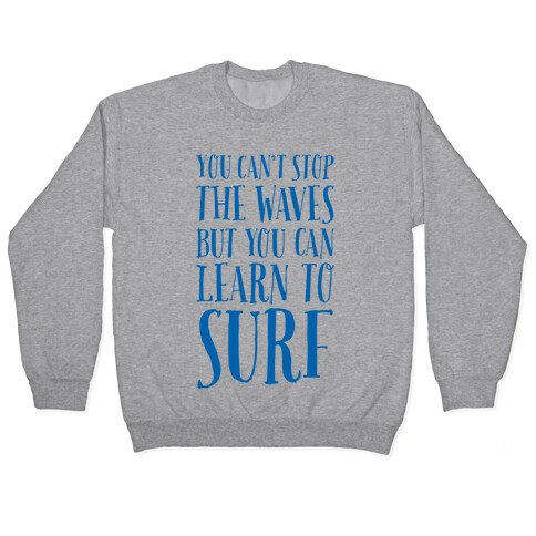 You Can't Stop The Waves, But You Can Learn To Surf Pullover